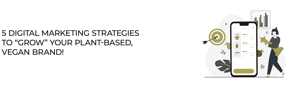 Five digital marketing strategies to “grow” your plant-based, vegan brand! Five digital marketing strategies to “grow” your plant-based, vegan brand!