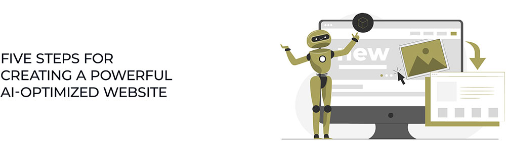 Five Steps for Creating a Powerful AI-Optimized Website Five Steps for Creating a Powerful AI-Optimized Website