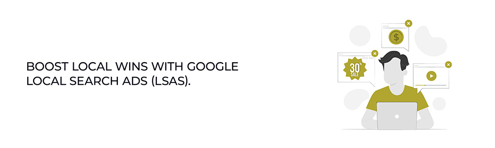 Boost Local Wins with Google Local Search Ads (LSAs) Boost Local Wins with Google Local Search Ads (LSAs)